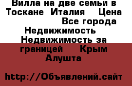 Вилла на две семьи в Тоскане (Италия) › Цена ­ 56 878 000 - Все города Недвижимость » Недвижимость за границей   . Крым,Алушта